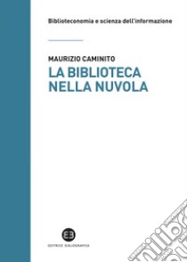 La biblioteca nella nuvola: Utenti e servizi al tempo degli smartphone. E-book. Formato EPUB ebook di Maurizio Caminito