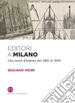 Editori a Milano: Una storia illustrata dal 1860 al 1940. E-book. Formato EPUB ebook