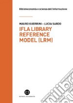 IFLA Library Reference Model (LRM): Un modello concettuale per le biblioteche del XXI secolo. E-book. Formato PDF ebook