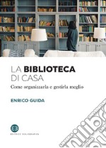 La biblioteca di casa: Come organizzarla e gestirla meglio. E-book. Formato EPUB ebook