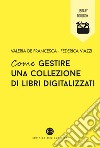 Come gestire una collezione di libri digitalizzati. E-book. Formato EPUB ebook