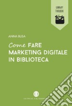 Come fare marketing digitale in biblioteca. E-book. Formato EPUB ebook