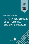 Come promuovere la lettura tra bambini e ragazzi. E-book. Formato EPUB ebook