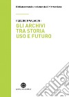 Gli archivi tra storia uso e futuro: La rivoluzione tecnologica e le biblioteche. E-book. Formato EPUB ebook di Federico Valacchi