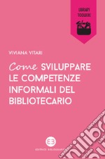 Come sviluppare le competenze informali del bibliotecario. E-book. Formato EPUB ebook