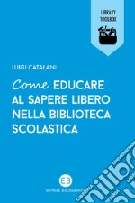 Come educare al sapere libero nella biblioteca scolastica. E-book. Formato EPUB ebook