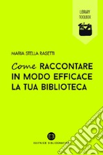 Come raccontare in modo efficace la tua biblioteca. E-book. Formato EPUB ebook