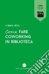 Come fare coworking in biblioteca. E-book. Formato EPUB ebook