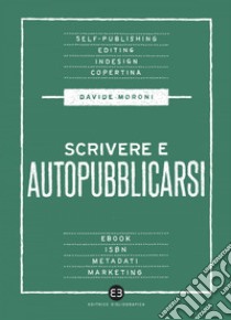 Scrivere e autopubblicarsi: La guida completa al self-publishing. E-book. Formato EPUB ebook di Davide Moroni