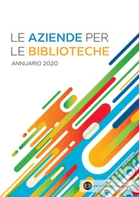 Le aziende per le biblioteche. Annuario 2020. E-book. Formato PDF ebook