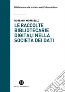 Le raccolte bibliotecarie digitali nella società dei dati. E-book. Formato EPUB ebook di Rossana Morriello