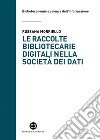 Le raccolte bibliotecarie digitali nella società dei dati. E-book. Formato EPUB ebook di Rossana Morriello