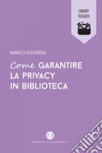 Come garantire la privacy in biblioteca. E-book. Formato EPUB ebook di Marco Locatelli