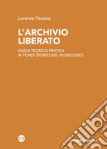 L'archivio liberato: Guida teorico-pratica ai fondi storici del Novecento. E-book. Formato EPUB ebook