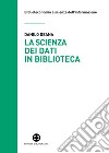 La scienza dei dati in biblioteca: Otto ricette e un’appendice. E-book. Formato EPUB ebook di Danilo Deana