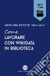 Come lavorare con Wikidata in biblioteca. E-book. Formato EPUB ebook