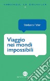 Viaggio nei mondi impossibili: La fantascienza sugli scaffali della biblioteca. E-book. Formato EPUB ebook di Stefania Fabri