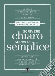 Scrivere chiaro scrivere semplice: Per farsi leggere, capire e tradurre. E-book. Formato EPUB ebook di Hellmut Riediger