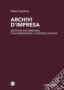 Archivi d'impresa: Gestione documentale e valorizzazione: il contesto digitale. E-book. Formato EPUB ebook di Paola Ciandrini