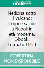 Medicina sotto il vulcano: Corpi e salute a Napoli in età moderna. E-book. Formato EPUB