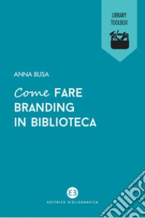 Come fare branding in biblioteca. E-book. Formato EPUB ebook di Anna Busa