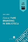 Come fare branding in biblioteca. E-book. Formato EPUB ebook