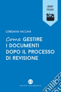 Come gestire i documenti dopo il processo di revisione. E-book. Formato EPUB ebook di Loredana Vaccani