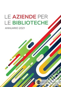 Le aziende per le biblioteche. Annuario 2021. E-book. Formato PDF ebook