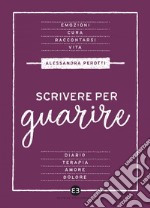 Scrivere per guarire: Manuale di scrittura terapeutica. E-book. Formato EPUB ebook