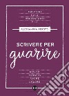 Scrivere per guarire: Manuale di scrittura terapeutica. E-book. Formato EPUB ebook di Alessandra Perotti