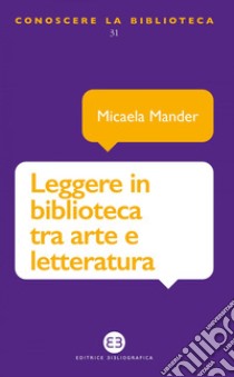 Leggere in biblioteca tra arte e letteratura. E-book. Formato EPUB ebook di Micaela Mander