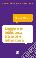 Leggere in biblioteca tra arte e letteratura. E-book. Formato EPUB ebook