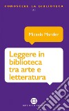 Leggere in biblioteca tra arte e letteratura. E-book. Formato EPUB ebook di Micaela Mander