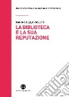 La biblioteca e la sua reputazione. E-book. Formato EPUB ebook di Maria Stella Rasetti