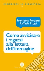 Come avvicinare i ragazzi alla lettura dell'immagine: Una proposta di lavoro per la biblioteca e la scuola. E-book. Formato EPUB ebook