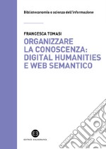 Organizzare la conoscenza: Digital Humanities e Web semantico: Un percorso tra archivi, biblioteche e musei. E-book. Formato EPUB