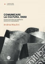 Comunicare la cultura, oggi: Nuova edizione interamente riveduta e aggiornata. E-book. Formato EPUB ebook