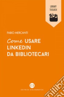 Come usare LinkedIn da bibliotecari. E-book. Formato EPUB ebook di Fabio Mercanti