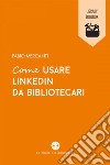 Come usare LinkedIn da bibliotecari. E-book. Formato EPUB ebook