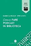 Come fare podcast in biblioteca. E-book. Formato EPUB ebook di Davide Giansoldati