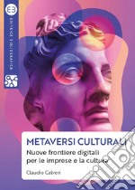 Metaversi culturali: Nuove frontiere digitali per le imprese e la cultura. E-book. Formato EPUB ebook