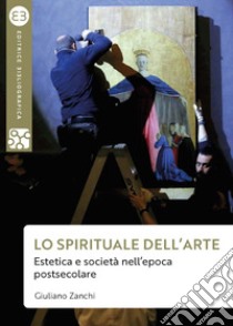 Lo spirituale dell'arte: Estetica e società nell’epoca postsecolare. E-book. Formato EPUB ebook di Giuliano Zanchi