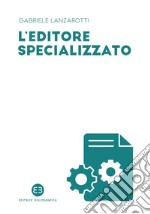 L'editore specializzato: Creare una casa editrice B2B: consigli e spunti di riflessione. E-book. Formato PDF