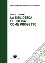 La biblioteca pubblica come progetto: Metodi e strumenti per interpretare la contemporaneità. E-book. Formato EPUB ebook