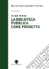 La biblioteca pubblica come progetto: Metodi e strumenti per interpretare la contemporaneità. E-book. Formato EPUB ebook