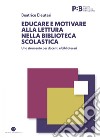 Educare e motivare alla lettura nella biblioteca scolastica: Uno strumento per docenti e bibliotecari. E-book. Formato EPUB ebook