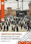 I servizi culturali: Che cosa sono, a che cosa servono, come funzionano. E-book. Formato EPUB ebook