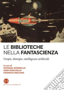 Le biblioteche nella fantascienza: Utopie, distopie, intelligenze artificiali. E-book. Formato EPUB ebook di AA. VV.