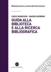 Guida alla biblioteca e alla ricerca bibliografica. E-book. Formato EPUB ebook di Carlo Bianchini