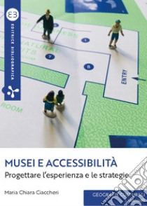 Musei e accessibilità: Progettare l’esperienza e le strategie. E-book. Formato EPUB ebook di Maria Chiara Ciaccheri